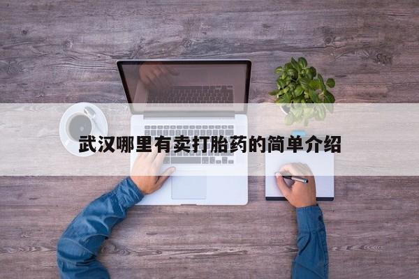 打胎药/堕胎药专卖微信武汉哪里有卖打胎药的简单介绍