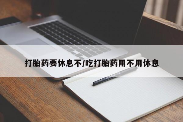 打胎药/堕胎药专卖微信打胎药要休息不/吃打胎药用不用休息