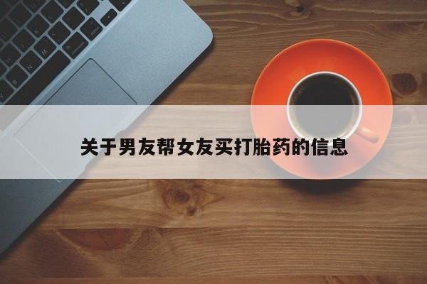 打胎药/堕胎药专卖微信关于男友帮女友买打胎药的信息