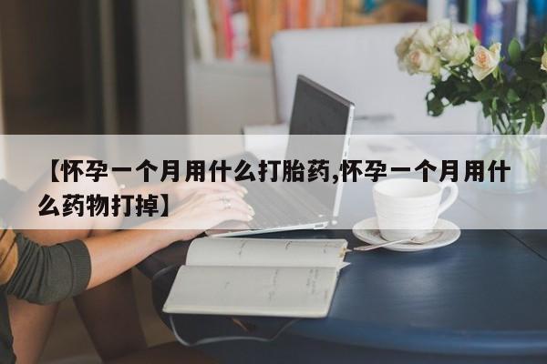 打胎药/堕胎药专卖微信【怀孕一个月用什么打胎药,怀孕一个月用什么药物打掉】