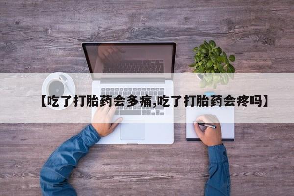 打胎药/堕胎药专卖微信【吃了打胎药会多痛,吃了打胎药会疼吗】