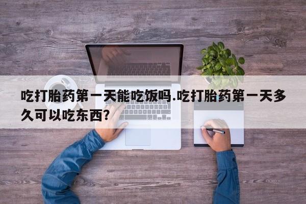 打胎药/堕胎药专卖微信吃打胎药第一天能吃饭吗.吃打胎药第一天多久可以吃东西？