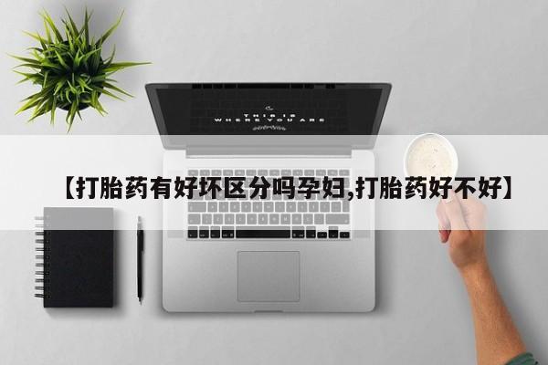 打胎药/堕胎药专卖微信【打胎药有好坏区分吗孕妇,打胎药好不好】