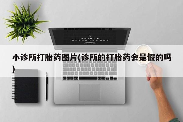 打胎药/堕胎药专卖微信小诊所打胎药图片(诊所的打胎药会是假的吗)