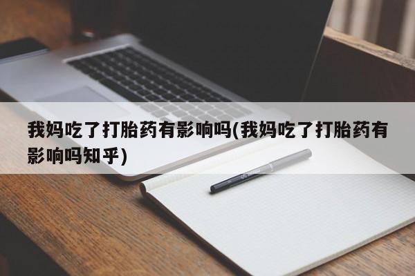 打胎药/堕胎药专卖微信我妈吃了打胎药有影响吗(我妈吃了打胎药有影响吗知乎)