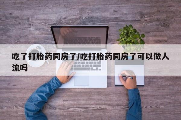 打胎药/堕胎药专卖微信吃了打胎药同房了/吃打胎药同房了可以做人流吗