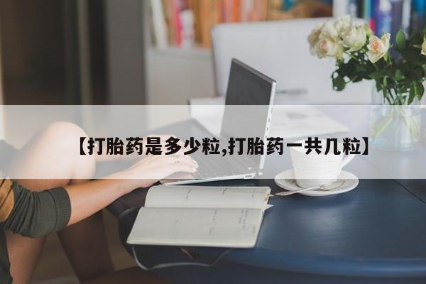打胎药/堕胎药专卖微信【打胎药是多少粒,打胎药一共几粒】