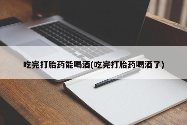 打胎药/堕胎药专卖微信吃完打胎药能喝酒(吃完打胎药喝酒了)