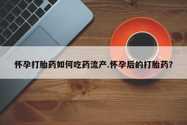 打胎药/堕胎药专卖微信怀孕打胎药如何吃药流产.怀孕后的打胎药？