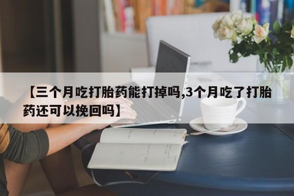 打胎药/堕胎药专卖微信【三个月吃打胎药能打掉吗,3个月吃了打胎药还可以挽回吗】