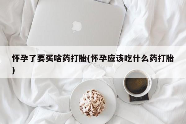 打胎药/堕胎药专卖微信怀孕了要买啥药打胎(怀孕应该吃什么药打胎)