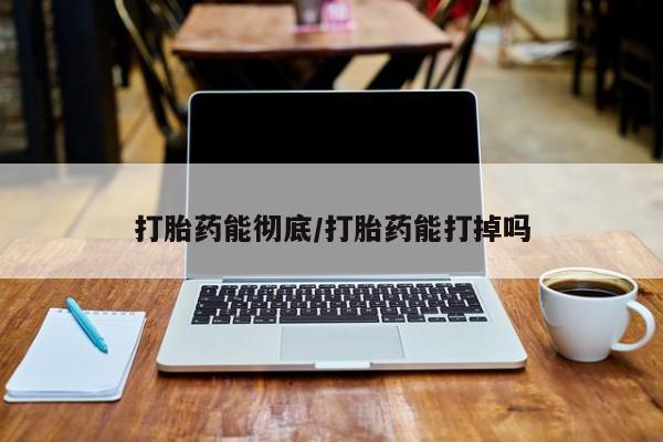 打胎药/堕胎药专卖微信打胎药能彻底/打胎药能打掉吗