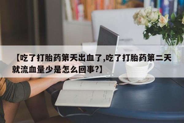 打胎药/堕胎药专卖微信【吃了打胎药第天出血了,吃了打胎药第二天就流血量少是怎么回事?】