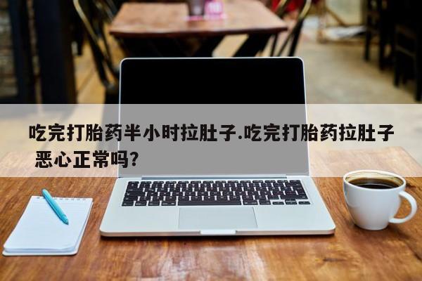 打胎药/堕胎药专卖微信吃完打胎药半小时拉肚子.吃完打胎药拉肚子 恶心正常吗？