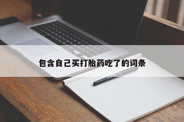 打胎药/堕胎药专卖微信包含自己买打胎药吃了的词条