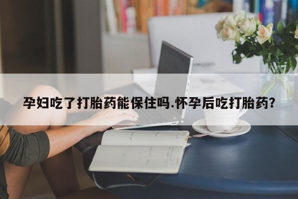 打胎药/堕胎药专卖微信孕妇吃了打胎药能保住吗.怀孕后吃打胎药?