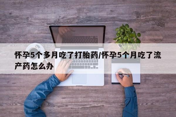 打胎药/堕胎药专卖微信怀孕5个多月吃了打胎药/怀孕5个月吃了流产药怎么办