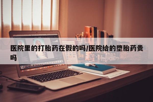 打胎药/堕胎药专卖微信医院里的打胎药在假的吗/医院给的堕胎药贵吗