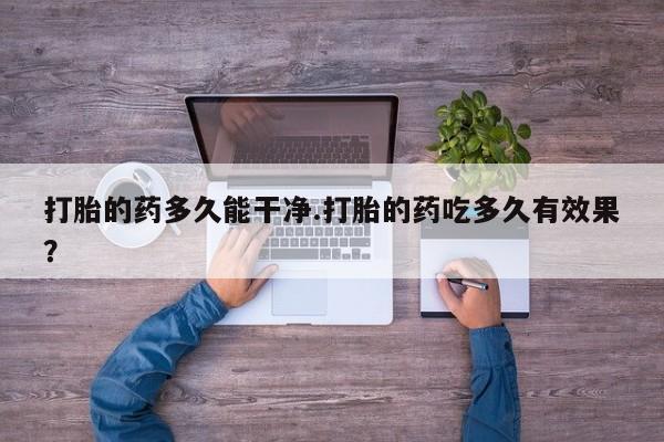 打胎药/堕胎药专卖微信打胎的药多久能干净.打胎的药吃多久有效果？