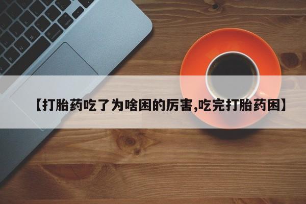 打胎药/堕胎药专卖微信【打胎药吃了为啥困的厉害,吃完打胎药困】