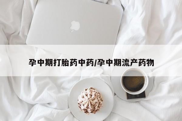 打胎药/堕胎药专卖微信孕中期打胎药中药/孕中期流产药物
