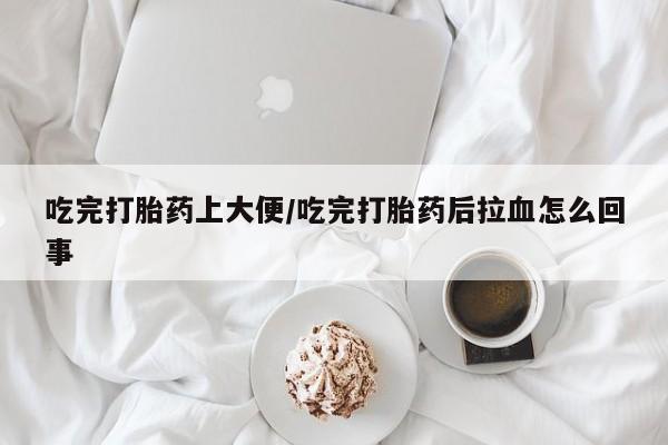 打胎药/堕胎药专卖微信吃完打胎药上大便/吃完打胎药后拉血怎么回事