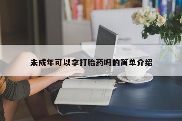 打胎药/堕胎药专卖微信未成年可以拿打胎药吗的简单介绍