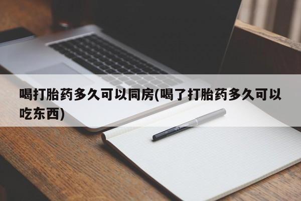 打胎药/堕胎药专卖微信喝打胎药多久可以同房(喝了打胎药多久可以吃东西)