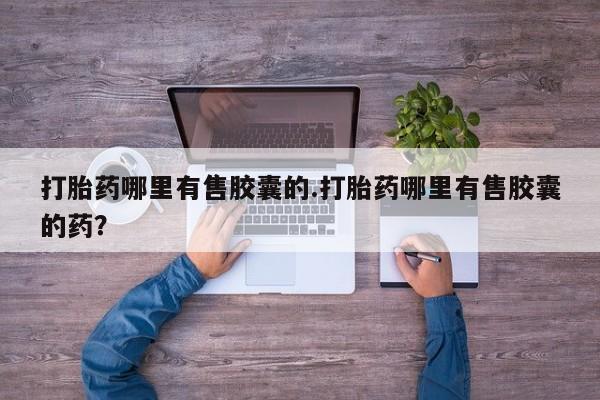 打胎药/堕胎药专卖微信打胎药哪里有售胶囊的.打胎药哪里有售胶囊的药？
