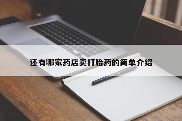 打胎药/堕胎药专卖微信还有哪家药店卖打胎药的简单介绍