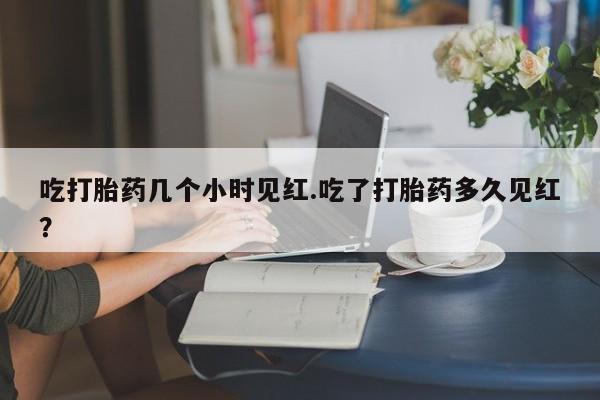 打胎药/堕胎药专卖微信吃打胎药几个小时见红.吃了打胎药多久见红？