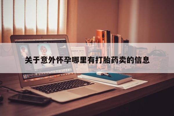 打胎药/堕胎药专卖微信关于意外怀孕哪里有打胎药卖的信息